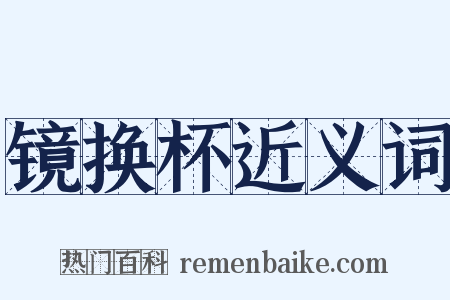镜换杯近义词是什么意思的图片